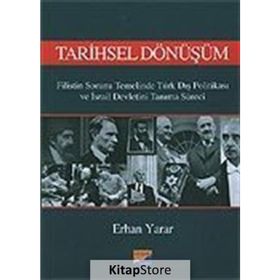 TARIHSEL DÖNÜŞÜM FILISTIN SORUNU TEMELINDE TÜRK DIŞ POLİTİKASI VE İSRAİL DEVLETINI TANIMA SÜRECİ - ERHAN YARAR