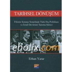 TARIHSEL DÖNÜŞÜM FILISTIN SORUNU TEMELINDE TÜRK DIŞ POLİTİKASI VE İSRAİL DEVLETINI TANIMA SÜRECİ - ERHAN YARAR