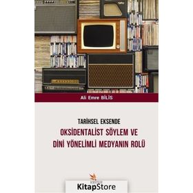 Tarihsel Eksende Oksidentalist Söylem ve Dini Yönelimli Medyanın Rolü - Ali Emre Bilis