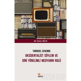 Tarihsel Eksende Oksidentalist Söylem ve Dini Yönelimli Medyanın Rolü - Ali Emre Bilis