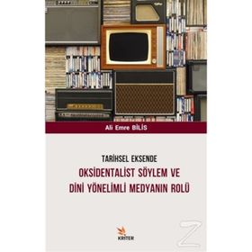 Tarihsel Eksende Oksidentalist Söylem ve Dini Yönelimli Medyanın Rolü - Ali Emre Bilis
