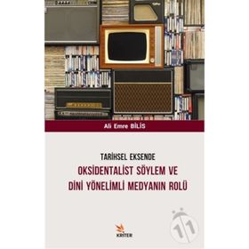 Tarihsel Eksende Oksidentalist Söylem ve Dini Yönelimli Medyanın Rolü - Ali Emre Bilis