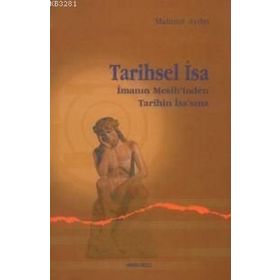 TARIHSEL İSA İMANIN MESIH'INDEN TARIHIN İSA'SINA - MAHMUT AYDIN