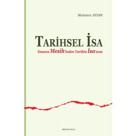 TARIHSEL İSA İMANIN MESIH'INDEN TARIHIN İSA'SINA - MAHMUT AYDIN