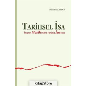 TARIHSEL İSA İMANIN MESIH'INDEN TARIHIN İSA'SINA - MAHMUT AYDIN