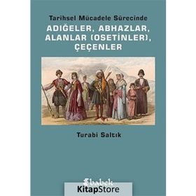TARIHSEL MÜCADELE SÜRECINDE ADIĞELER, ABHAZLAR, ALANLAR OSETINLER, ÇEÇENLER - TURABI SALTIK