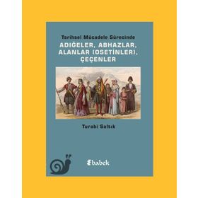 TARIHSEL MÜCADELE SÜRECINDE ADIĞELER, ABHAZLAR, ALANLAR OSETINLER, ÇEÇENLER - TURABI SALTIK