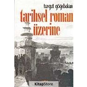 TARIHSEL ROMAN ÜZERİNE - TURGUT GÖĞEBAKAN