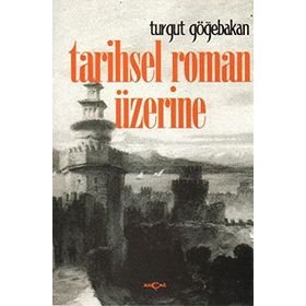 TARIHSEL ROMAN ÜZERİNE - TURGUT GÖĞEBAKAN