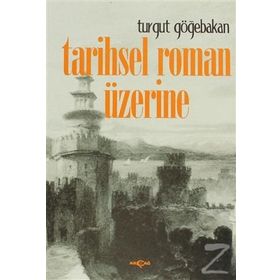 TARIHSEL ROMAN ÜZERİNE - TURGUT GÖĞEBAKAN