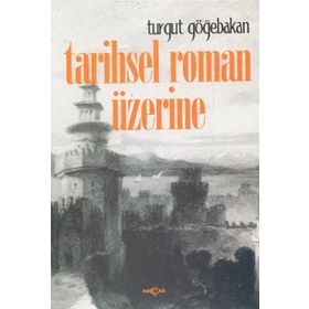 TARIHSEL ROMAN ÜZERİNE - TURGUT GÖĞEBAKAN
