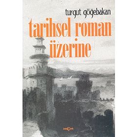 TARIHSEL ROMAN ÜZERİNE - TURGUT GÖĞEBAKAN
