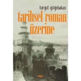 TARIHSEL ROMAN ÜZERİNE - TURGUT GÖĞEBAKAN