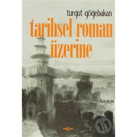 TARIHSEL ROMAN ÜZERİNE - TURGUT GÖĞEBAKAN