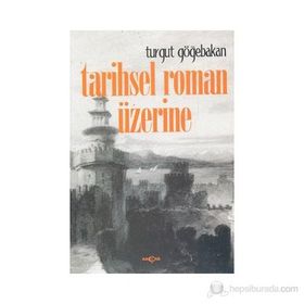 TARIHSEL ROMAN ÜZERİNE - TURGUT GÖĞEBAKAN