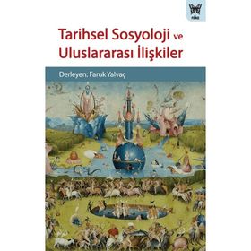 Tarihsel Sosyoloji ve Uluslararası İlişkiler - Faruk Yalvaç