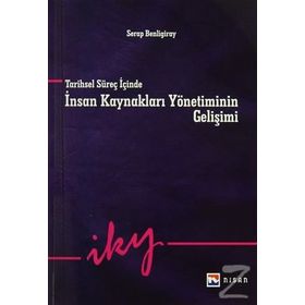 Tarihsel Süreç İçinde İnsan Kaynakları Yönetiminin Gelişimi - Serap Benligiray