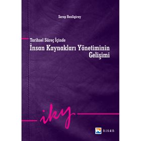 Tarihsel Süreç İçinde İnsan Kaynakları Yönetiminin Gelişimi - Serap Benligiray