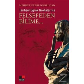 Tarihsel Uğrak Noktalarıyla Felsefeden Bilime - Mehmet Fatih Doğrucan