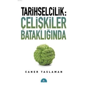 Tarihselcilik Çelişkiler Bataklığında - Caner Taslaman