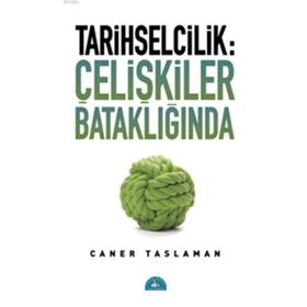 Tarihselcilik Çelişkiler Bataklığında - Caner Taslaman