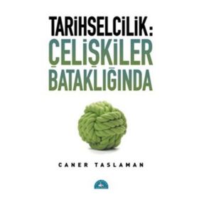 Tarihselcilik Çelişkiler Bataklığında - Caner Taslaman