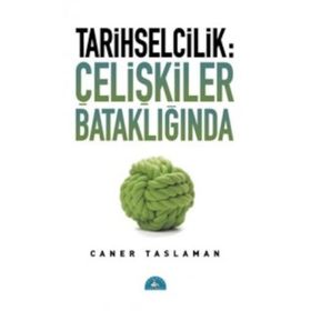 Tarihselcilik Çelişkiler Bataklığında - Caner Taslaman