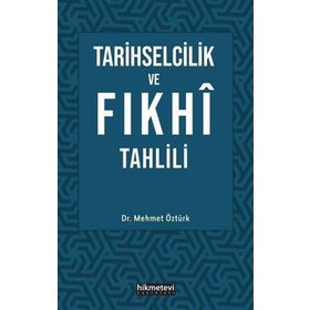 Tarihselcilik ve Fıkhi Tahlili - Mehmet Öztürk