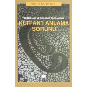 Tarihsellik Ve Akılcılık Bağlamında Kur'an'ı Anlama Sorunu - Sadık Kılıç