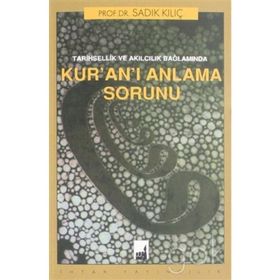 Tarihsellik Ve Akılcılık Bağlamında Kur'an'ı Anlama Sorunu - Sadık Kılıç