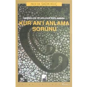 Tarihsellik Ve Akılcılık Bağlamında Kur'an'ı Anlama Sorunu - Sadık Kılıç