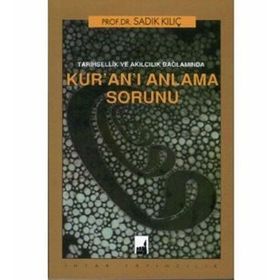 Tarihsellik Ve Akılcılık Bağlamında Kur'an'ı Anlama Sorunu - Sadık Kılıç