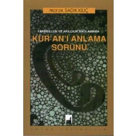 Tarihsellik Ve Akılcılık Bağlamında Kur'an'ı Anlama Sorunu - Sadık Kılıç