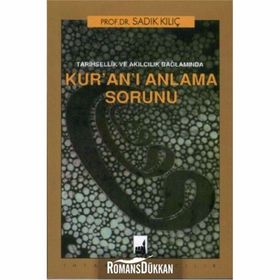Tarihsellik Ve Akılcılık Bağlamında Kur'an'ı Anlama Sorunu - Sadık Kılıç