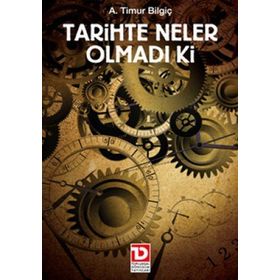 TARIHTE NELER OLMADI KI - A. TIMUR BİLGİÇ