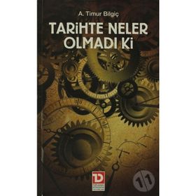 TARIHTE NELER OLMADI KI - A. TIMUR BİLGİÇ
