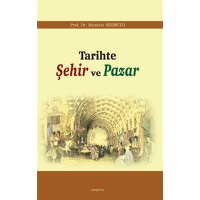 TARIHTE ŞEHIR VE PAZAR - MUSTAFA HIZMETLI