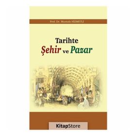 TARIHTE ŞEHIR VE PAZAR - MUSTAFA HIZMETLI