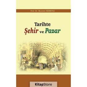 TARIHTE ŞEHIR VE PAZAR - MUSTAFA HIZMETLI