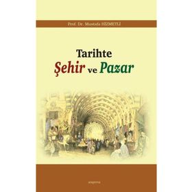 TARIHTE ŞEHIR VE PAZAR - MUSTAFA HIZMETLI