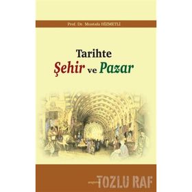 TARIHTE ŞEHIR VE PAZAR - MUSTAFA HIZMETLI