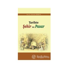 TARIHTE ŞEHIR VE PAZAR - MUSTAFA HIZMETLI