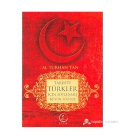 TARIHTE TÜRKLER İÇIN SÖYLENEN BÜYÜK SÖZLER - M. TURHAN TAN