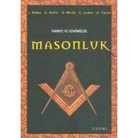 TARIHTE VE GÜNÜMÜZDE MASONLUK - J. PALAO;S. HUTIN;O. WIRTH;C. LEDRE;ADNAN YAZICI