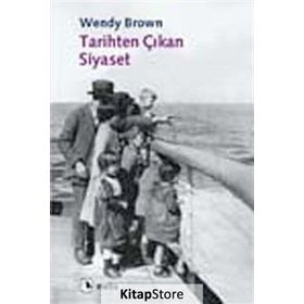 TARIHTEN ÇIKAN SIYASET - WENDY BROWN