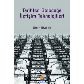 Tarihten Geleceğe İletişim Teknolojileri - Ümit Atabek
