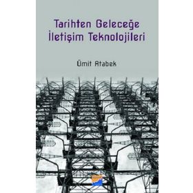 Tarihten Geleceğe İletişim Teknolojileri - Ümit Atabek