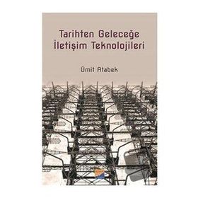 Tarihten Geleceğe İletişim Teknolojileri - Ümit Atabek