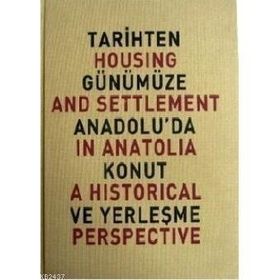 TARIHTEN GÜNÜMÜZE ANADOLU'DA KONUT VE YERLEŞME HOUSING AND SETTLEMENT IN ANATOLIA A HISTORICAL PERSPECTIVE - YILDIZ SEY