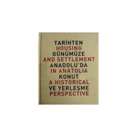 TARIHTEN GÜNÜMÜZE ANADOLU'DA KONUT VE YERLEŞME HOUSING AND SETTLEMENT IN ANATOLIA A HISTORICAL PERSPECTIVE - YILDIZ SEY